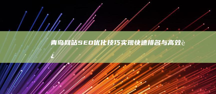 青岛网站SEO优化技巧：实现快速排名与高效运营